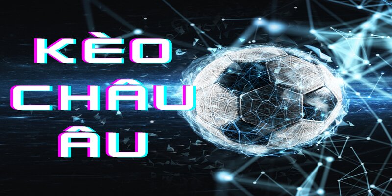 Kèo châu Âu đứng trong hệ thống cược chính Kèo châu Âu đứng trong hệ thống cược chính