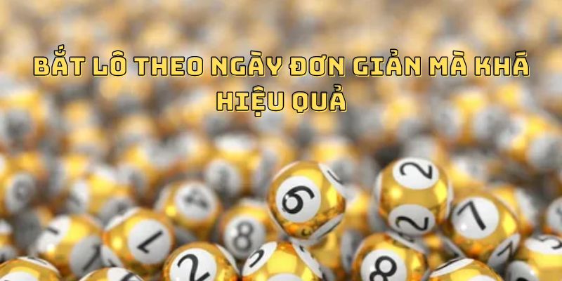 Bắt lô theo ngày đơn giản mà khá hiệu quả Bắt lô theo ngày đơn giản mà khá hiệu quả