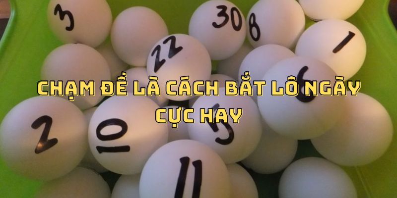Chạm đề là cách bắt lô ngày cực hay Chạm đề là cách bắt lô ngày cực hay