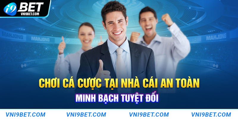 Chơi cá cược tại nhà cái an toàn, minh bạch tuyệt đối