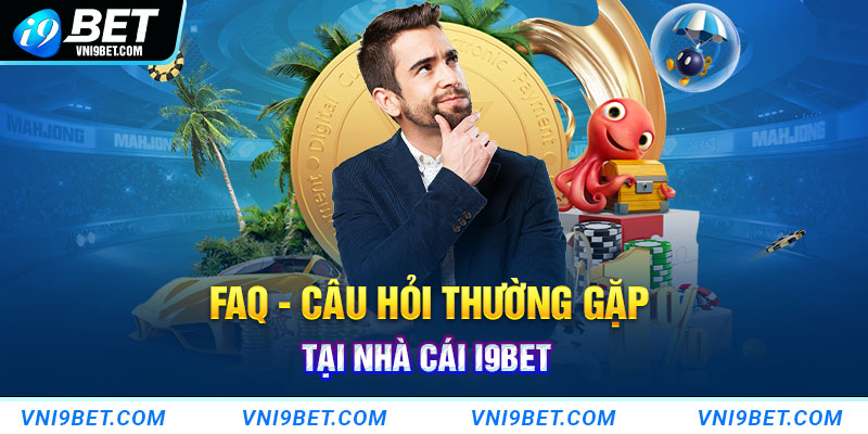 FAQ - Câu hỏi thường gặp tại nhà cái I9BET