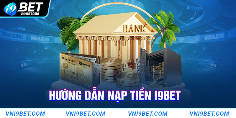 Nạp tiền vào tài khoản cá cược tại i9bet chỉ với 3 bước