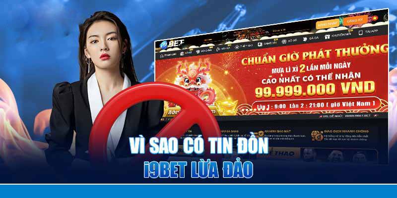 Lý do xuất hiện tin tức nhà cái uy tín I9BET lừa đảo 